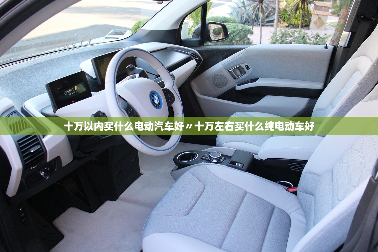 十万以内买什么电动汽车好〃十万左右买什么纯电动车好