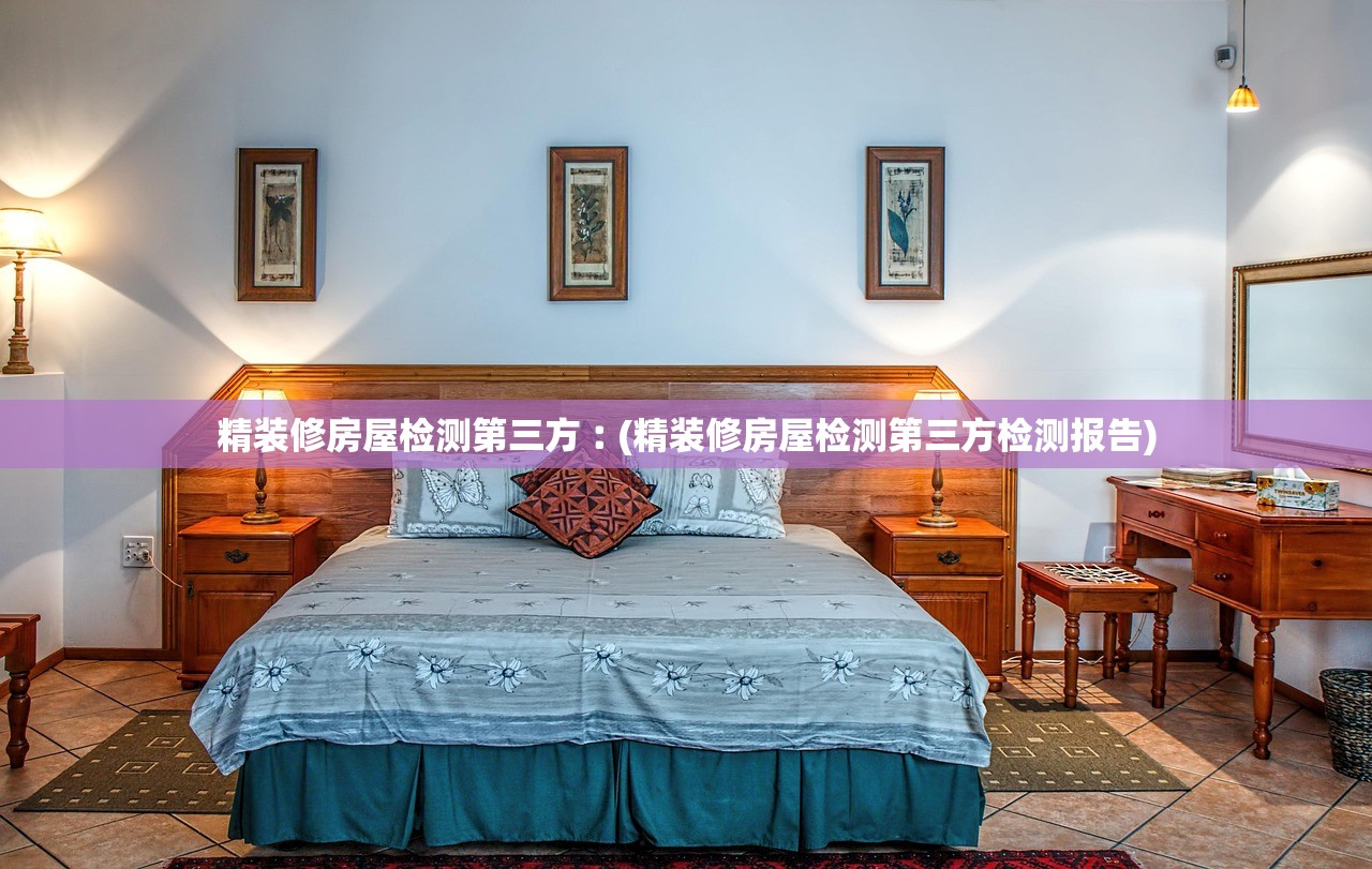 精装修房屋检测第三方︰(精装修房屋检测第三方检测报告)