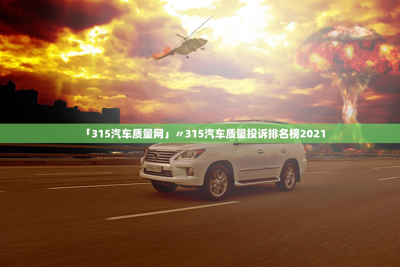 「315汽车质量网」〃315汽车质量投诉排名榜2021