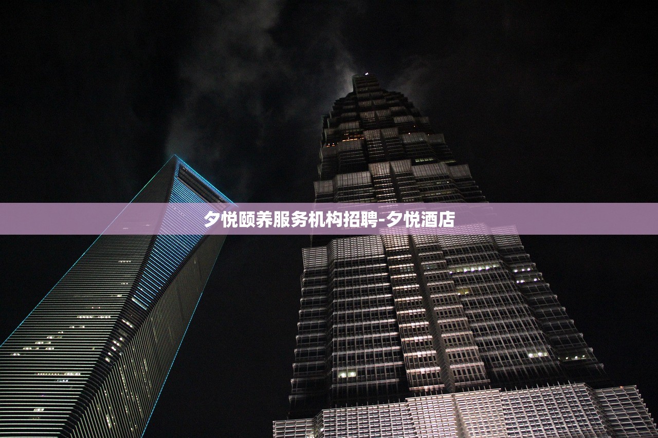 夕悦颐养服务机构招聘-夕悦酒店
