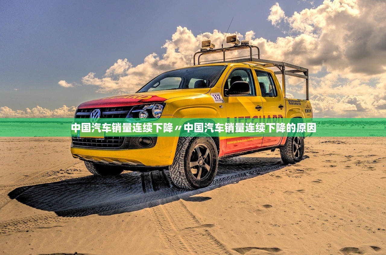 中国汽车销量连续下降〃中国汽车销量连续下降的原因