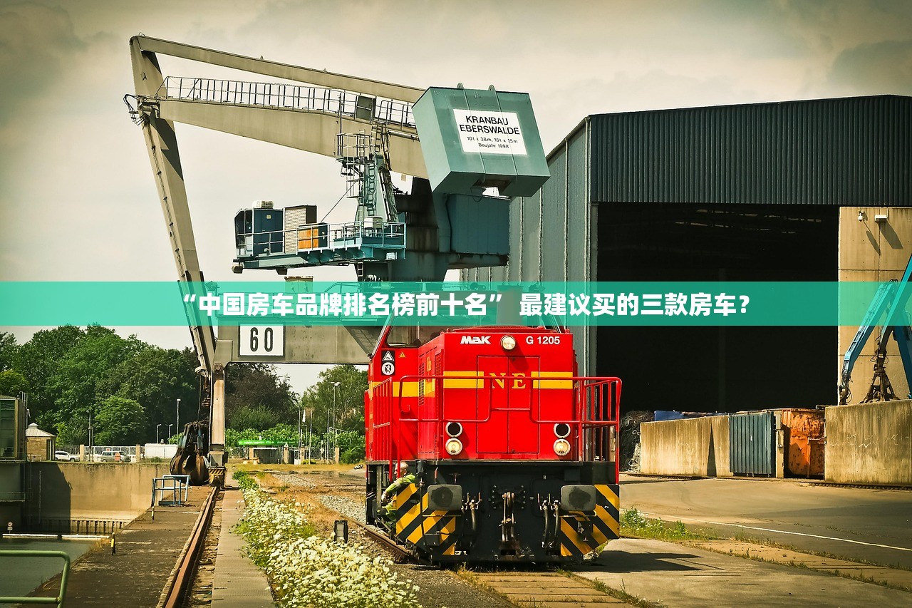 “中国房车品牌排名榜前十名” 最建议买的三款房车？