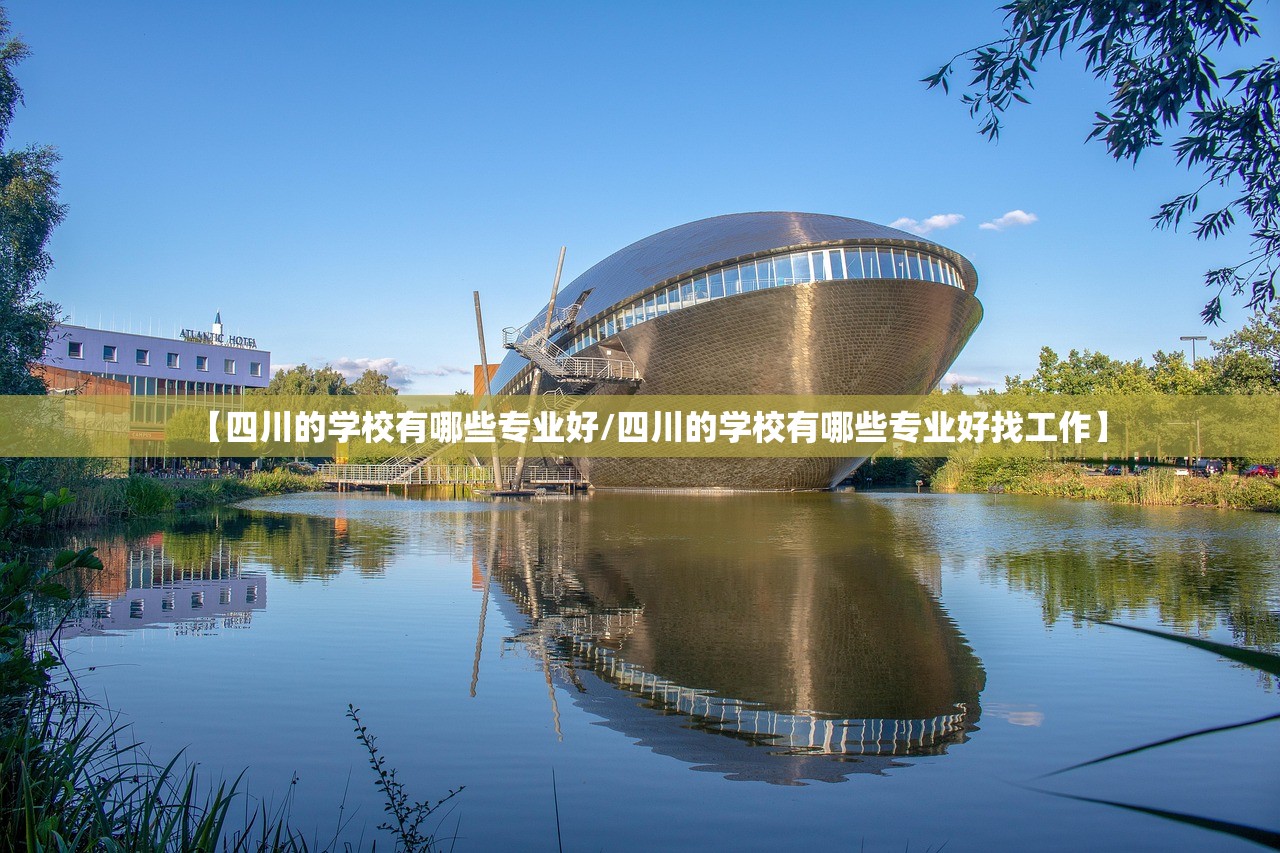 【四川的学校有哪些专业好/四川的学校有哪些专业好找工作】