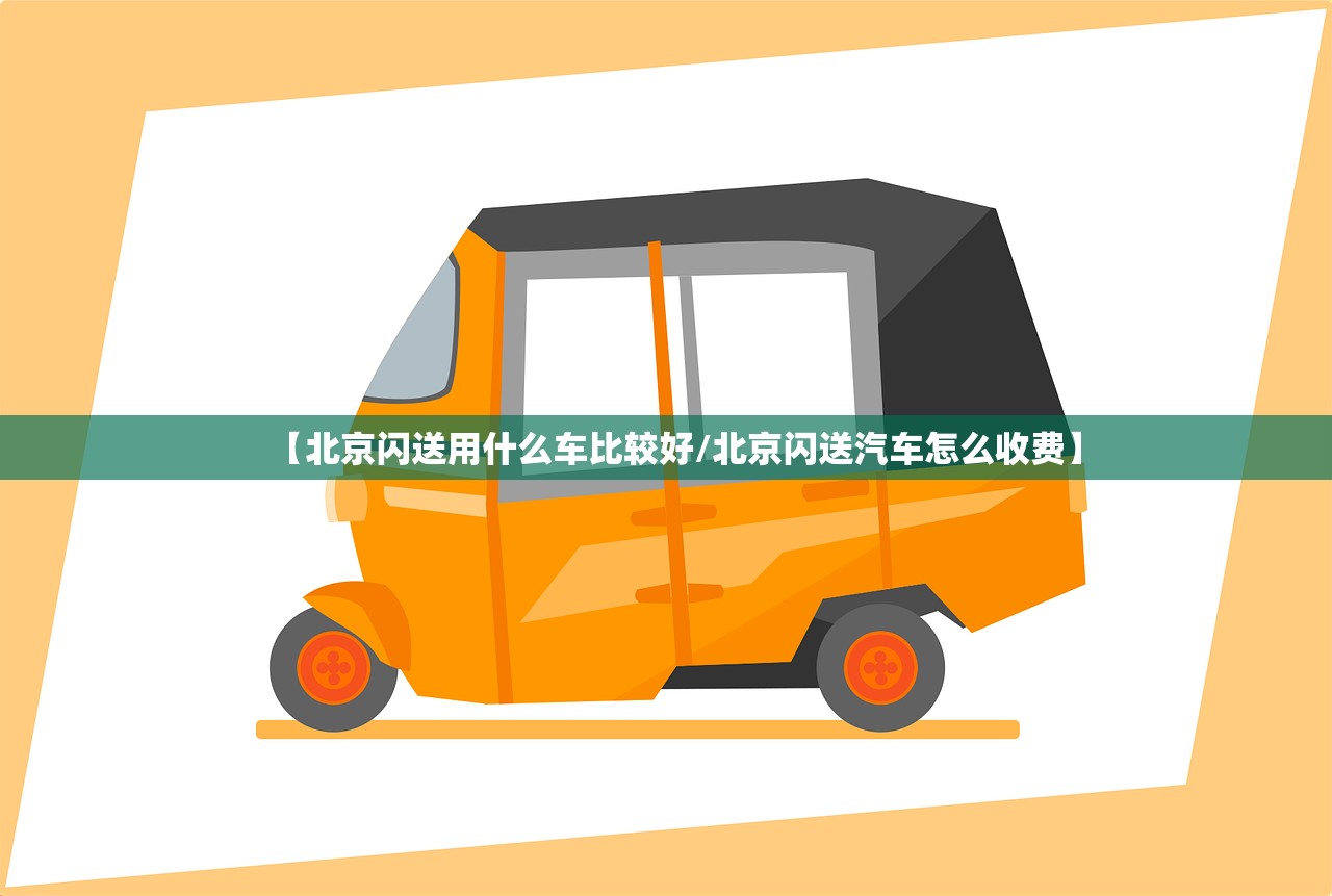 【北京闪送用什么车比较好/北京闪送汽车怎么收费】 【北京闪送用什么车比较好/北京闪送汽车怎么收费】