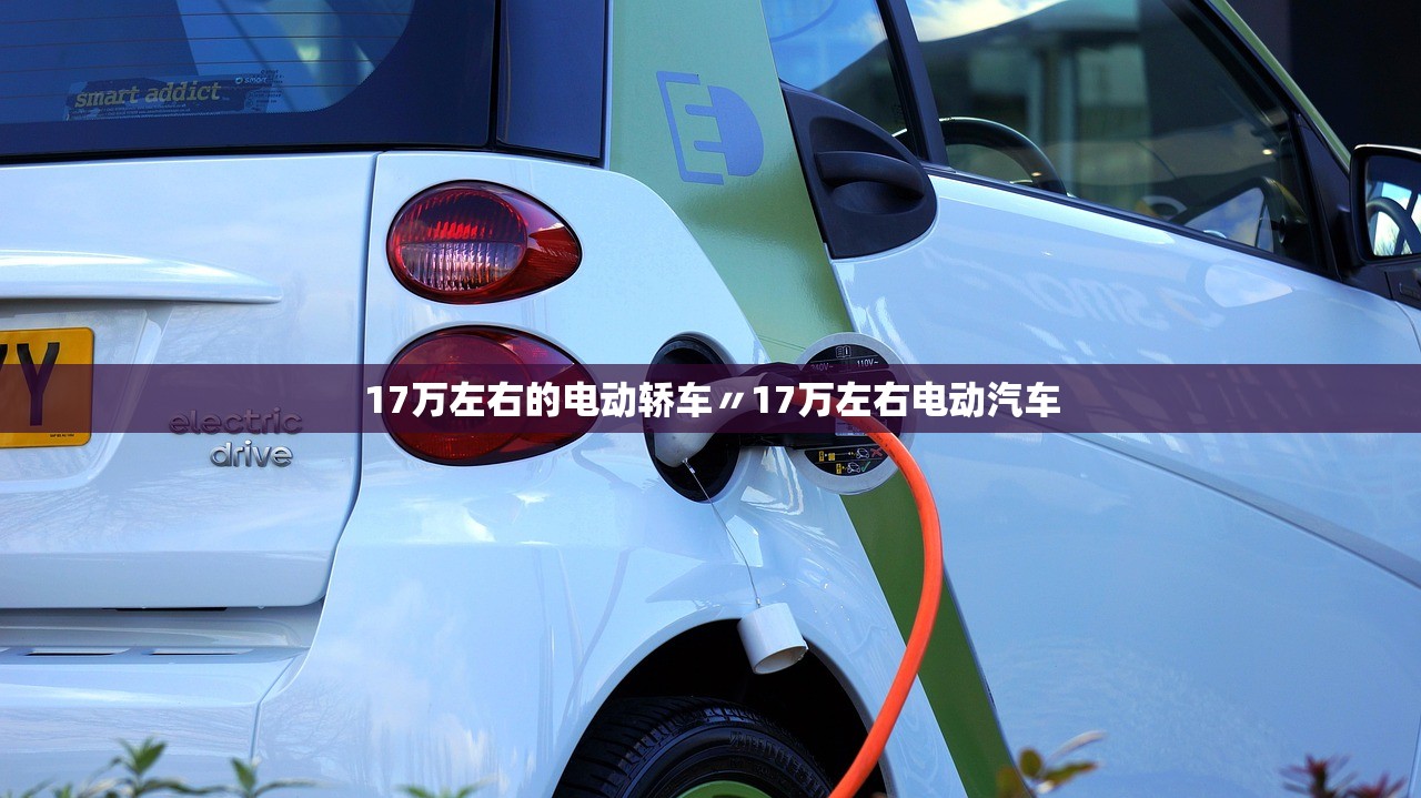 17万左右的电动轿车〃17万左右电动汽车 17万左右的电动轿车〃17万左右电动汽车