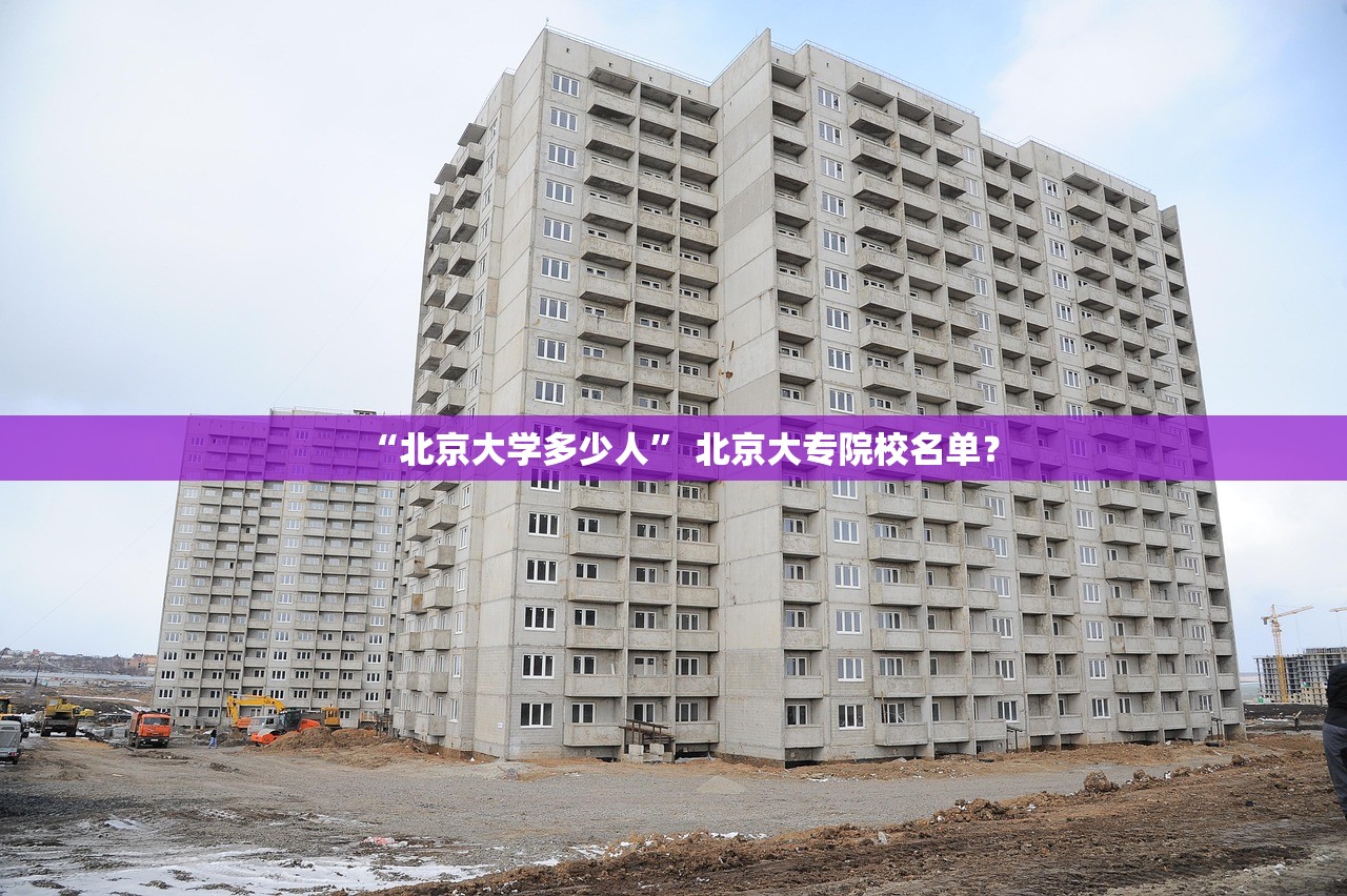 “北京大学多少人” 北京大专院校名单？