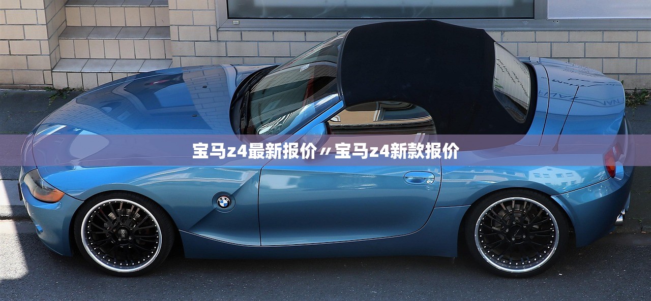宝马z4最新报价〃宝马z4新款报价 宝马z4最新报价〃宝马z4新款报价