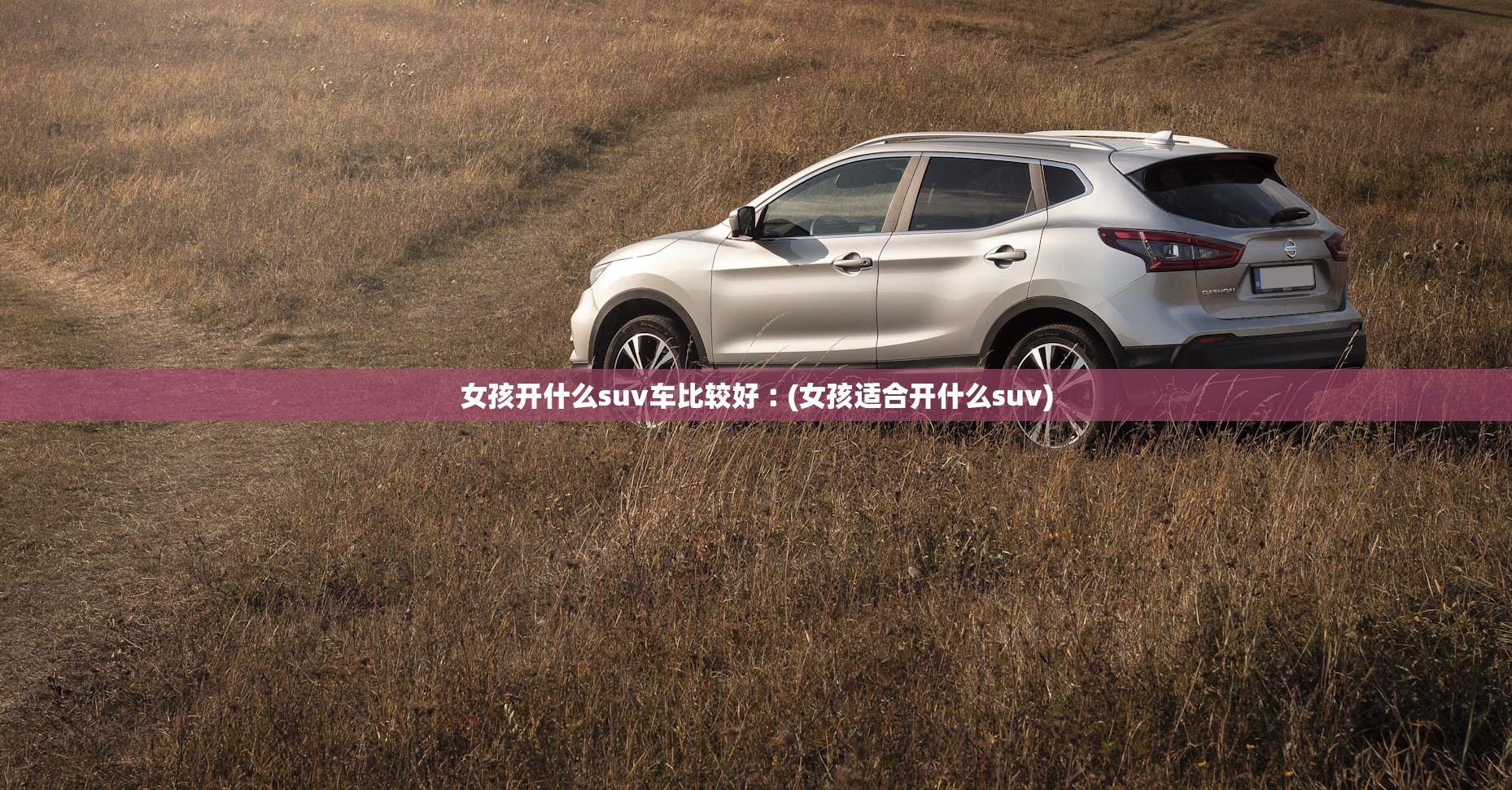 女孩开什么suv车比较好︰(女孩适合开什么suv)