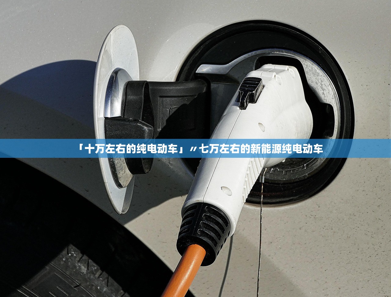 「十万左右的纯电动车」〃七万左右的新能源纯电动车 「十万左右的纯电动车」〃七万左右的新能源纯电动车