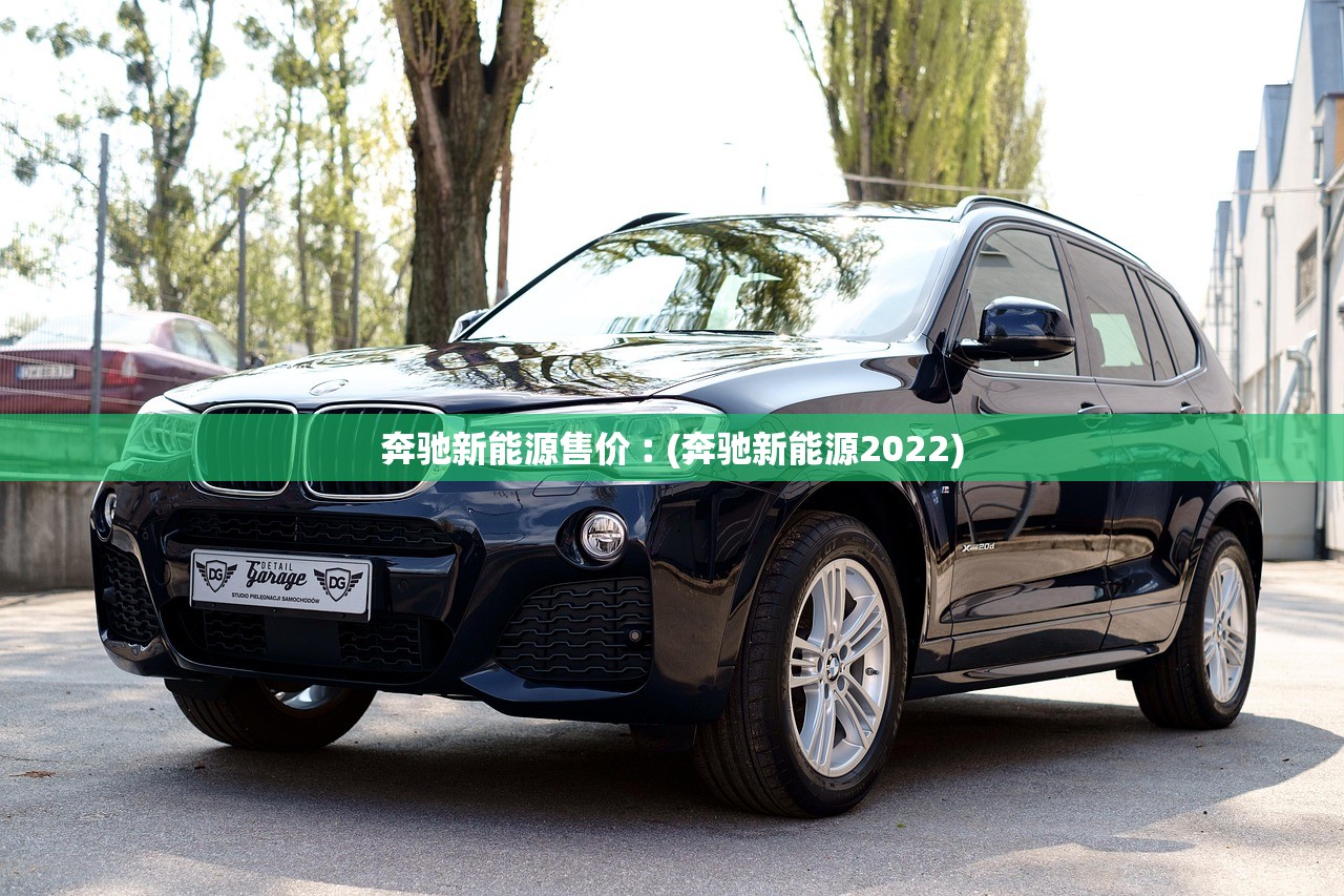 奔驰新能源售价︰(奔驰新能源2022) 奔驰新能源售价︰(奔驰新能源2022)