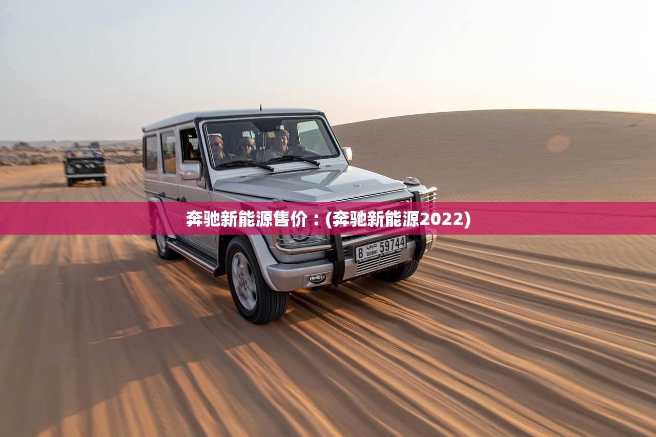 奔驰新能源售价︰(奔驰新能源2022) 奔驰新能源售价︰(奔驰新能源2022)