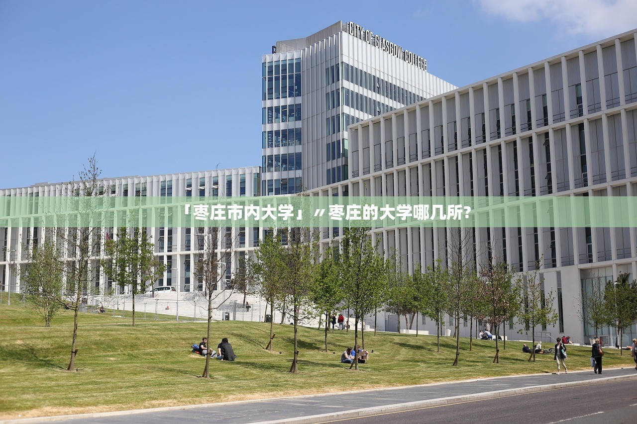 「枣庄市内大学」〃枣庄的大学哪几所? 「枣庄市内大学」〃枣庄的大学哪几所?