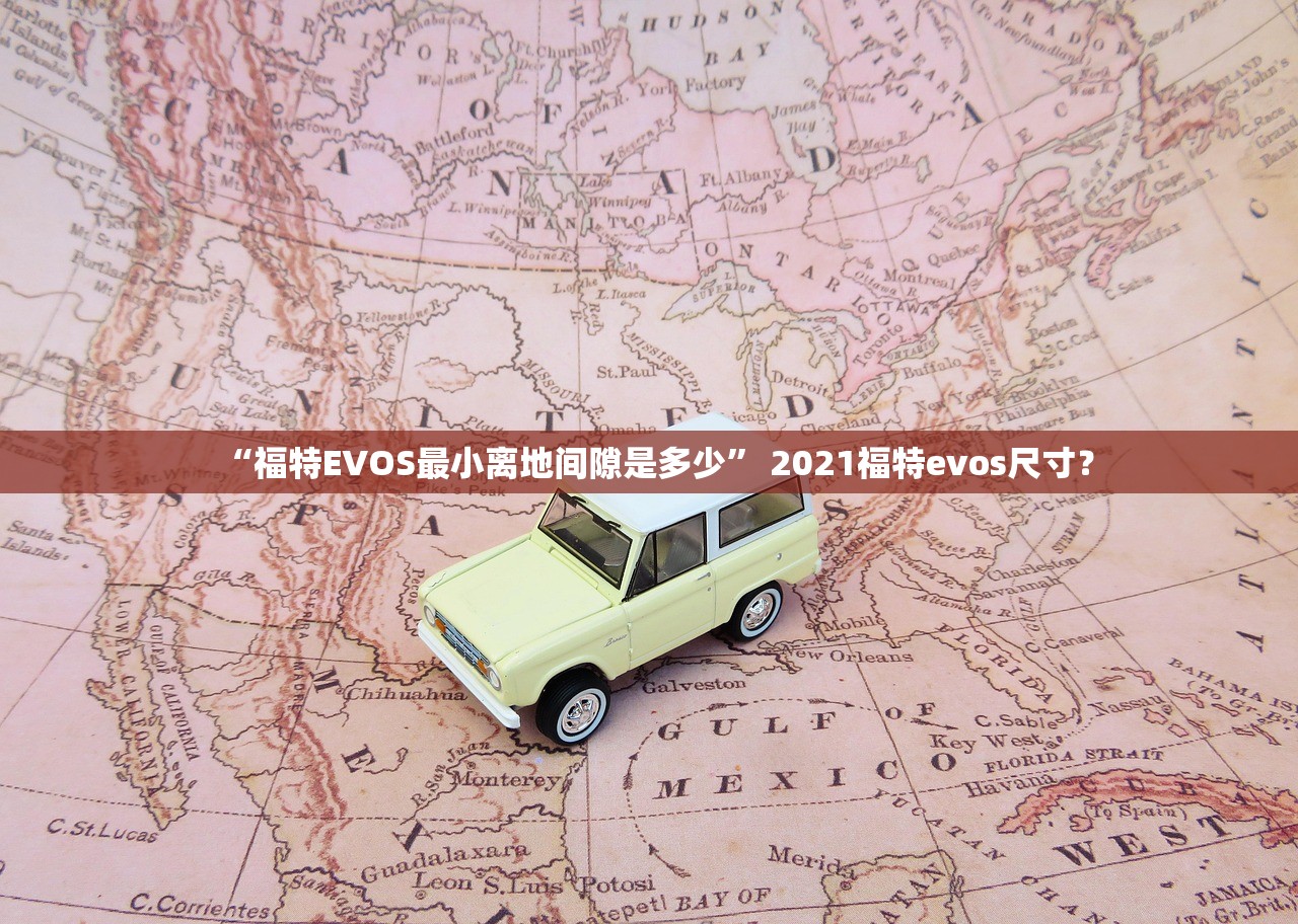 “福特EVOS最小离地间隙是多少” 2021福特evos尺寸？