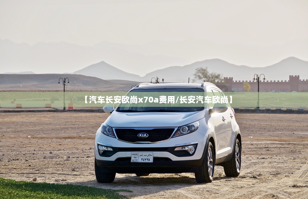 【汽车长安欧尚x70a费用/长安汽车欧尚】