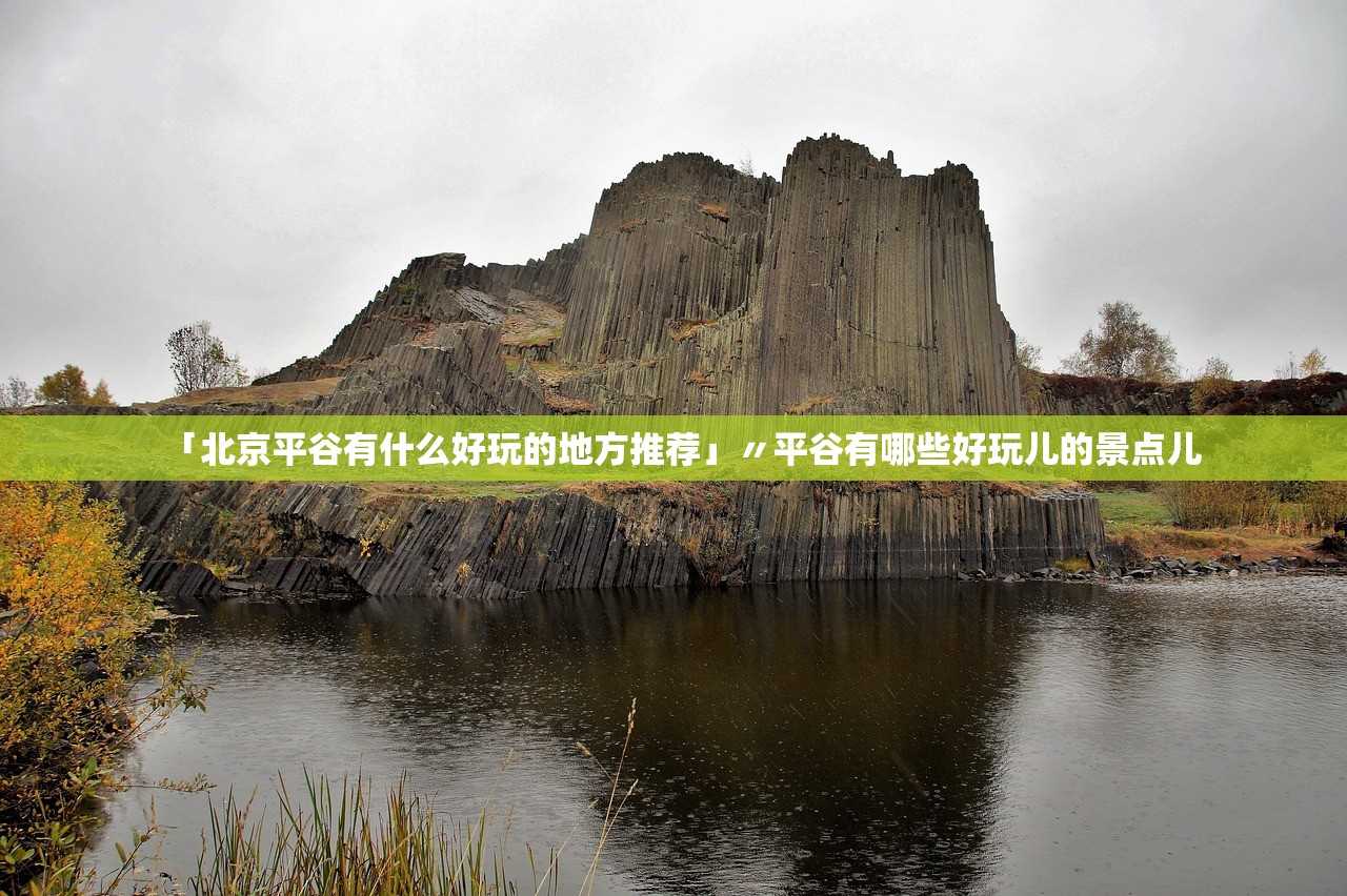 「北京平谷有什么好玩的地方推荐」〃平谷有哪些好玩儿的景点儿 「北京平谷有什么好玩的地方推荐」〃平谷有哪些好玩儿的景点儿