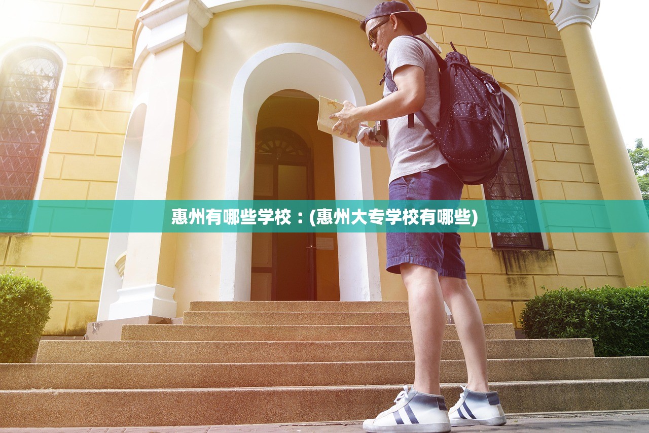 惠州有哪些学校︰(惠州大专学校有哪些) 惠州有哪些学校︰(惠州大专学校有哪些)