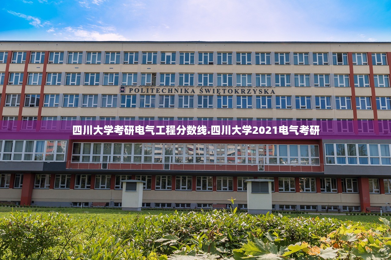 四川大学考研电气工程分数线.四川大学2021电气考研