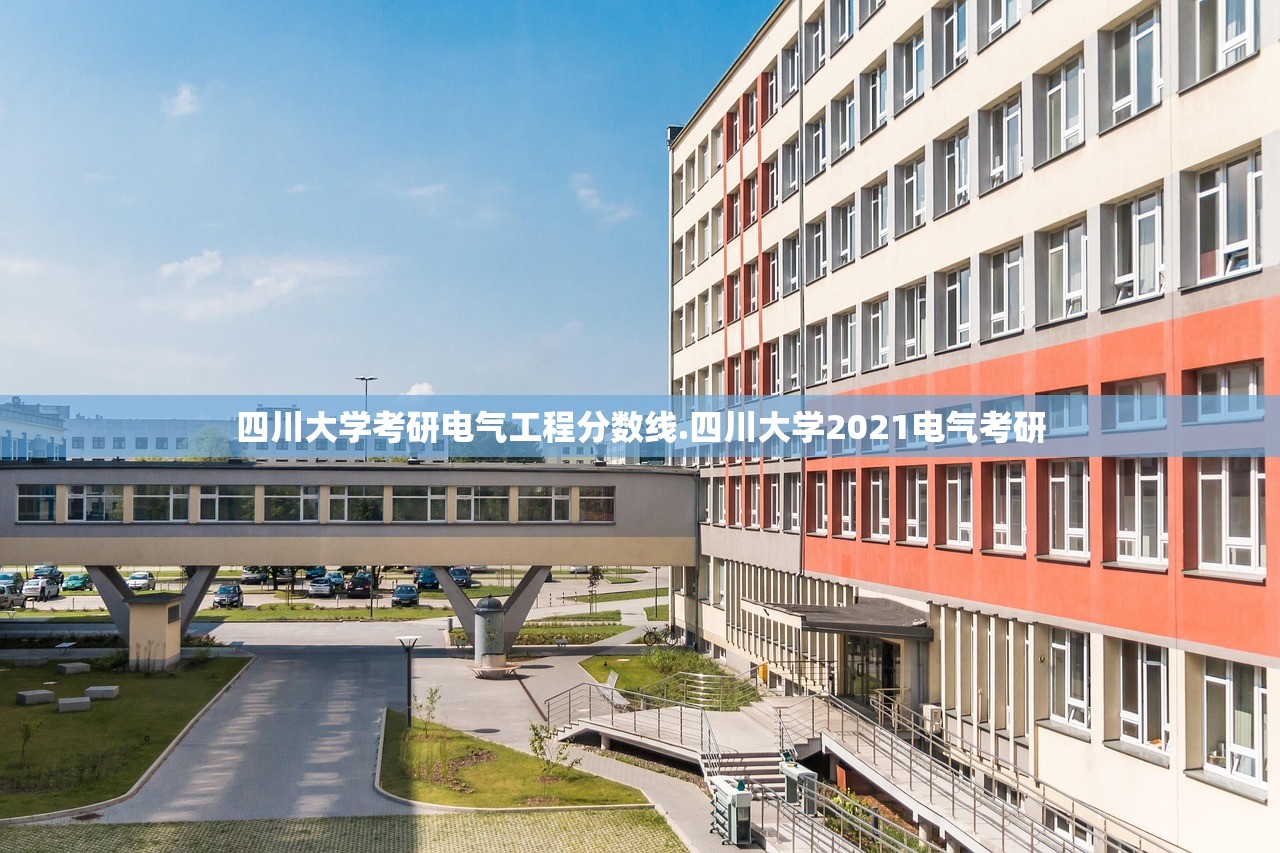 四川大学考研电气工程分数线.四川大学2021电气考研