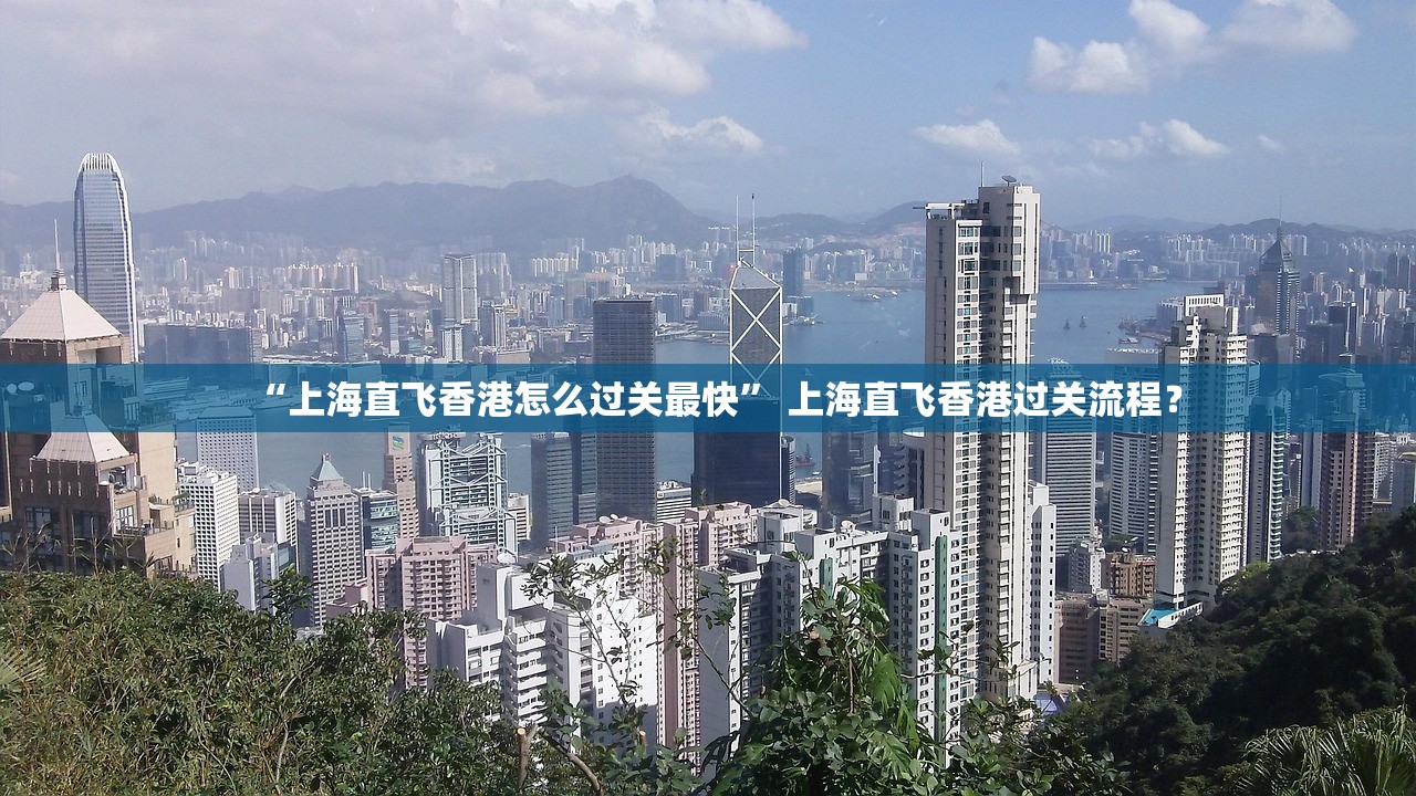 “上海直飞香港怎么过关最快	” 上海直飞香港过关流程？