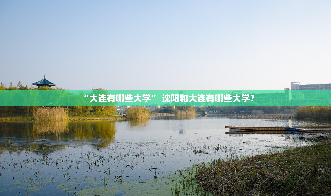 “大连有哪些大学” 沈阳和大连有哪些大学？