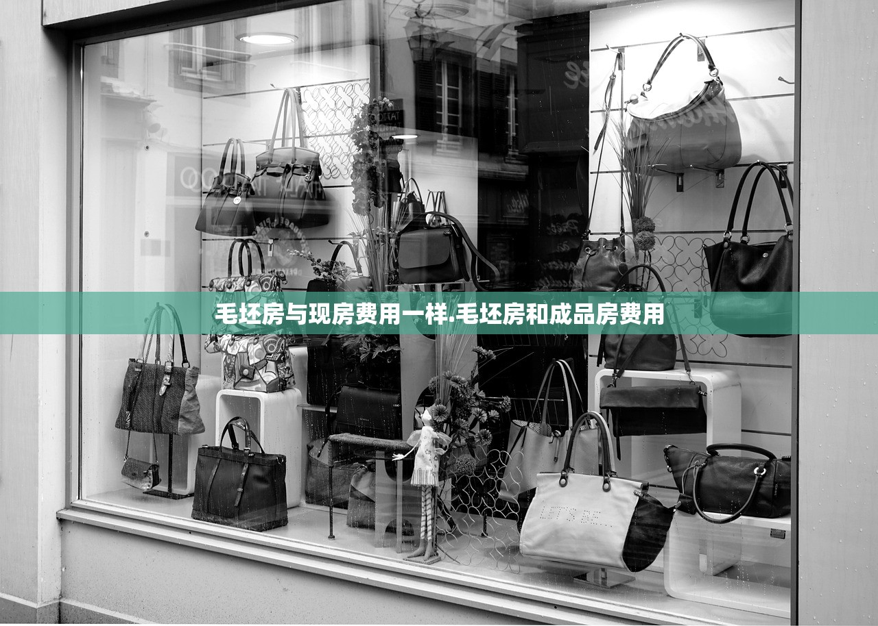 毛坯房与现房费用一样.毛坯房和成品房费用 毛坯房与现房费用一样.毛坯房和成品房费用
