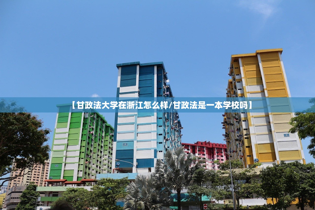 【甘政法大学在浙江怎么样/甘政法是一本学校吗】 【甘政法大学在浙江怎么样/甘政法是一本学校吗】