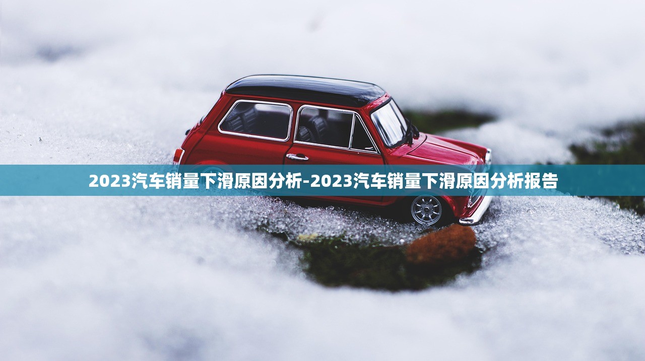 2023汽车销量下滑原因分析-2023汽车销量下滑原因分析报告