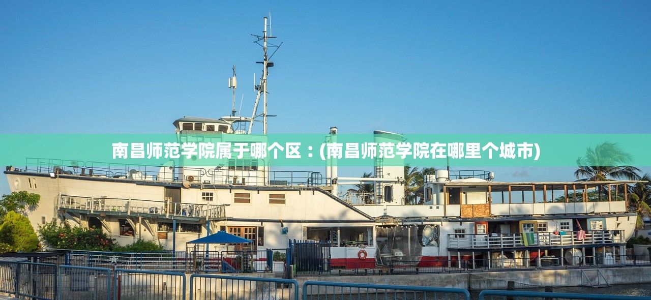 南昌师范学院属于哪个区︰(南昌师范学院在哪里个城市) 南昌师范学院属于哪个区︰(南昌师范学院在哪里个城市)