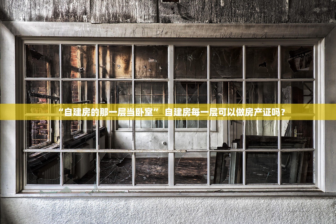 “自建房的那一层当卧室	” 自建房每一层可以做房产证吗？
