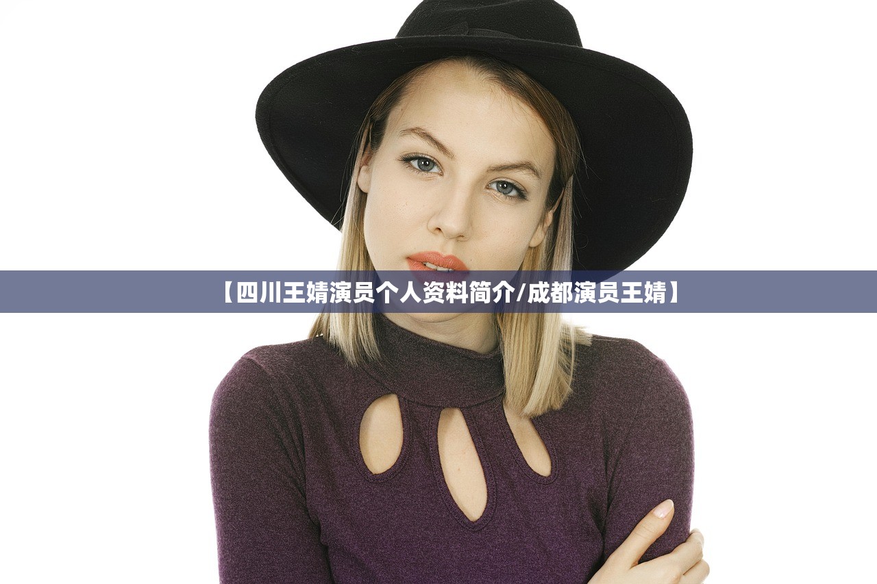 【四川王婧演员个人资料简介/成都演员王婧】 【四川王婧演员个人资料简介/成都演员王婧】