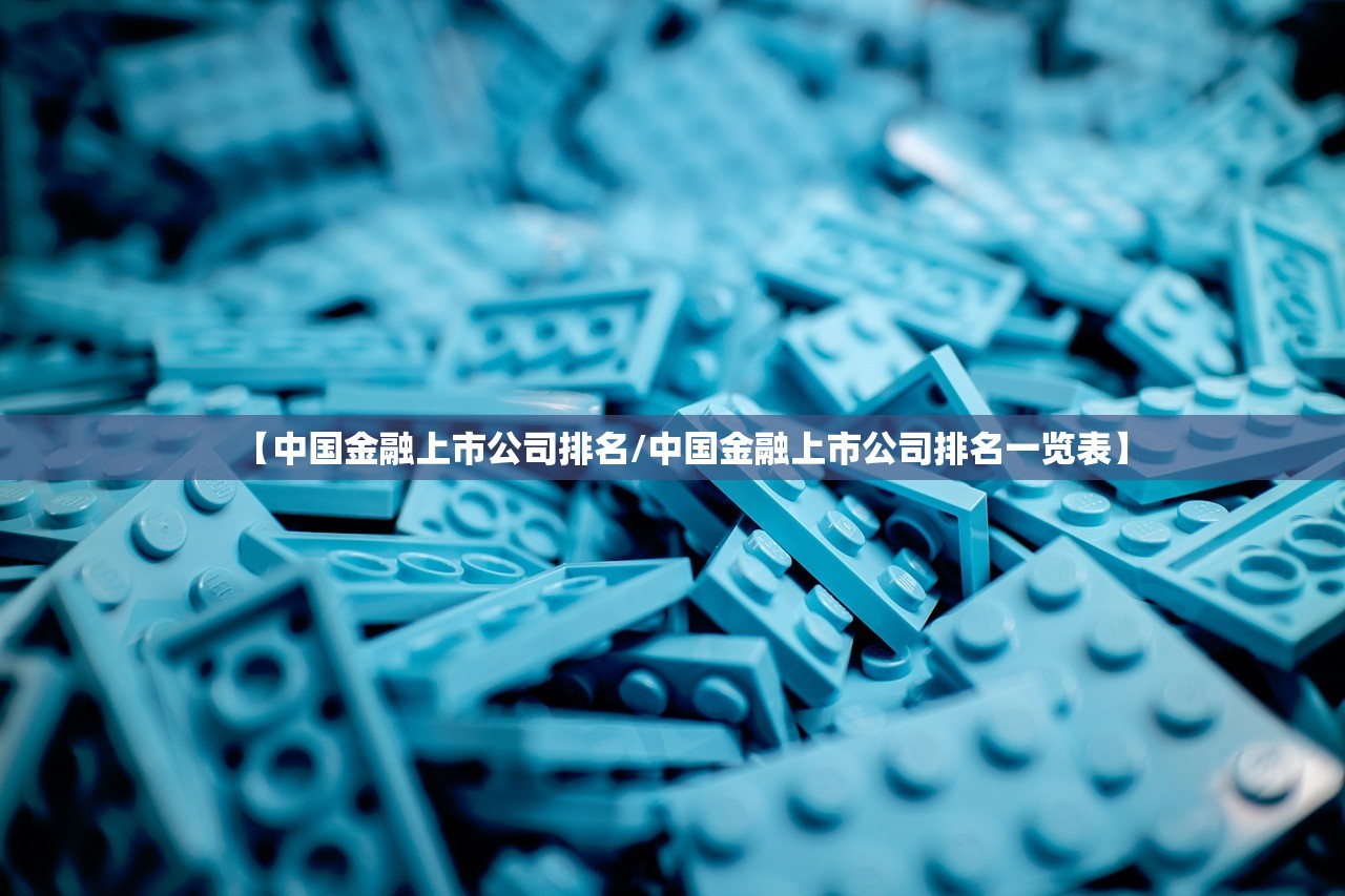 【中国金融上市公司排名/中国金融上市公司排名一览表】 【中国金融上市公司排名/中国金融上市公司排名一览表】