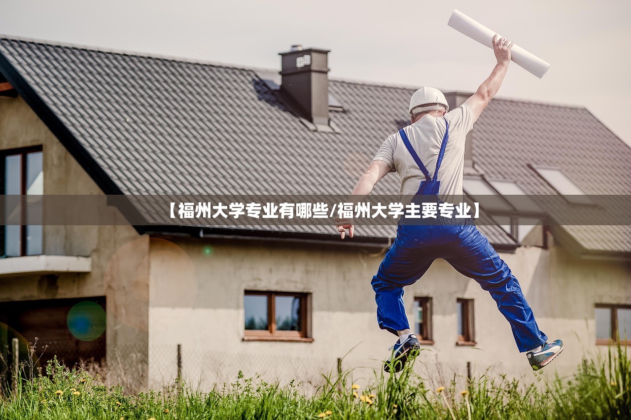 【福州大学专业有哪些/福州大学主要专业】