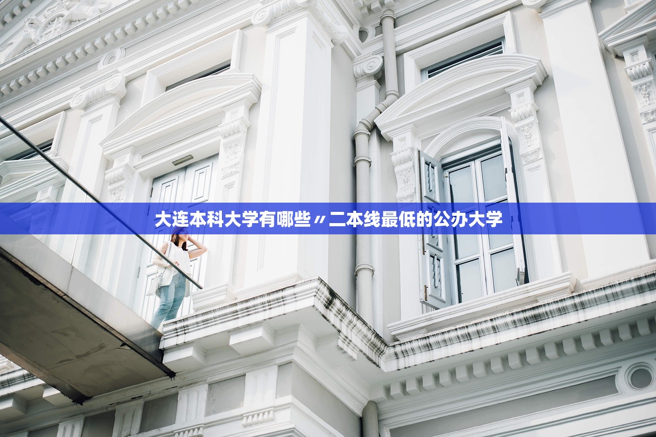 大连本科大学有哪些〃二本线最低的公办大学
