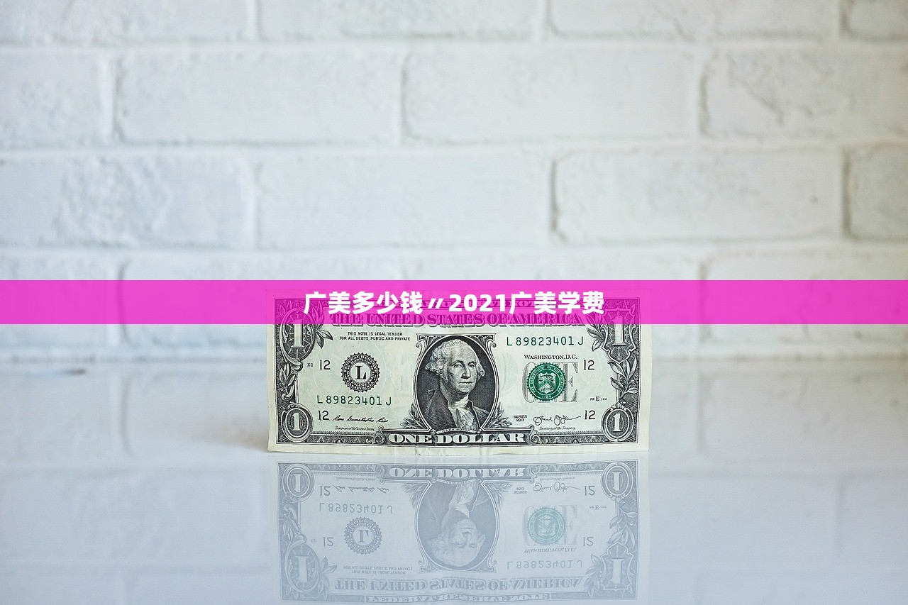 广美多少钱〃2021广美学费 广美多少钱〃2021广美学费