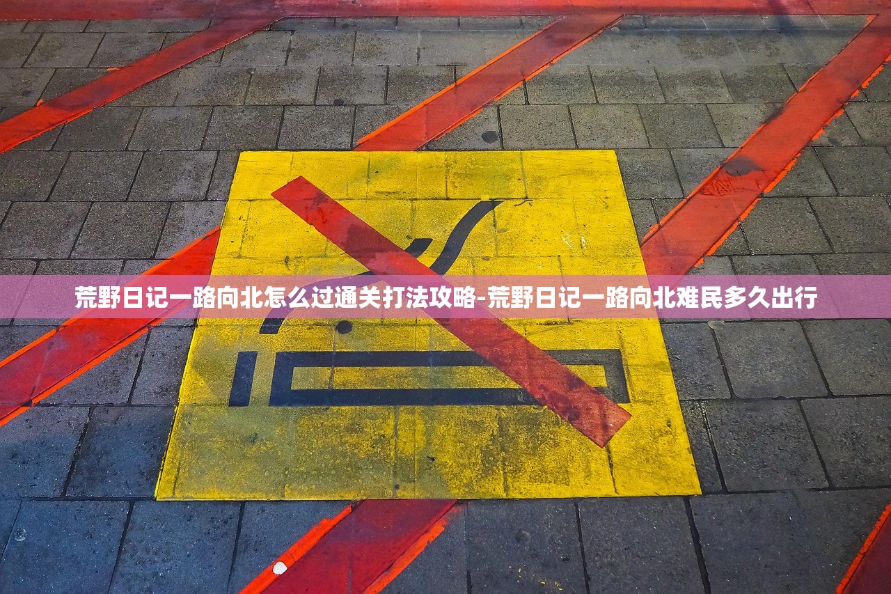 荒野日记一路向北怎么过通关打法攻略-荒野日记一路向北难民多久出行 荒野日记一路向北怎么过通关打法攻略-荒野日记一路向北难民多久出行