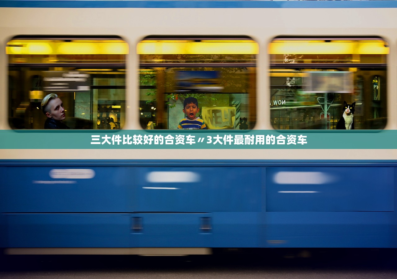 三大件比较好的合资车〃3大件最耐用的合资车