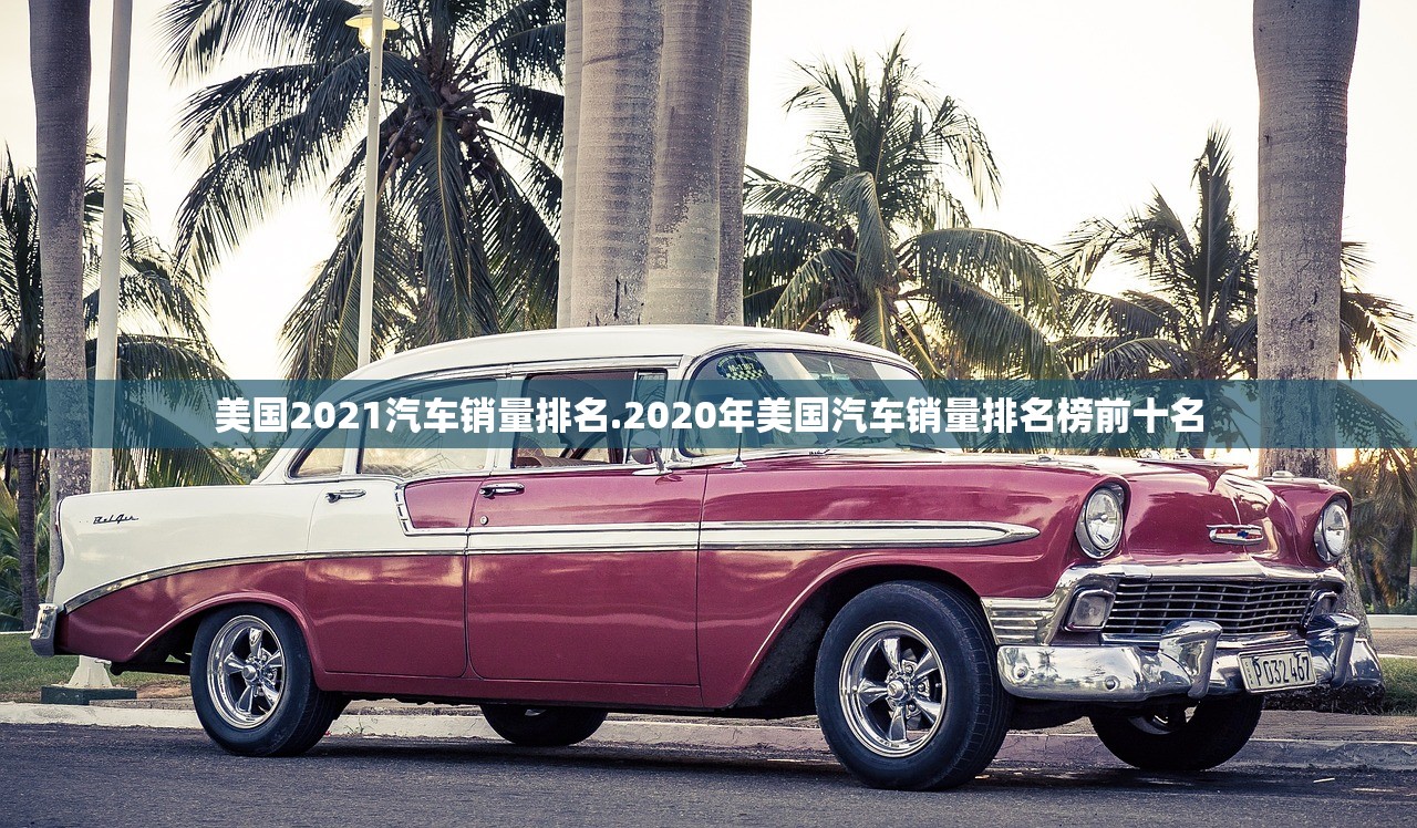 美国2021汽车销量排名.2020年美国汽车销量排名榜前十名