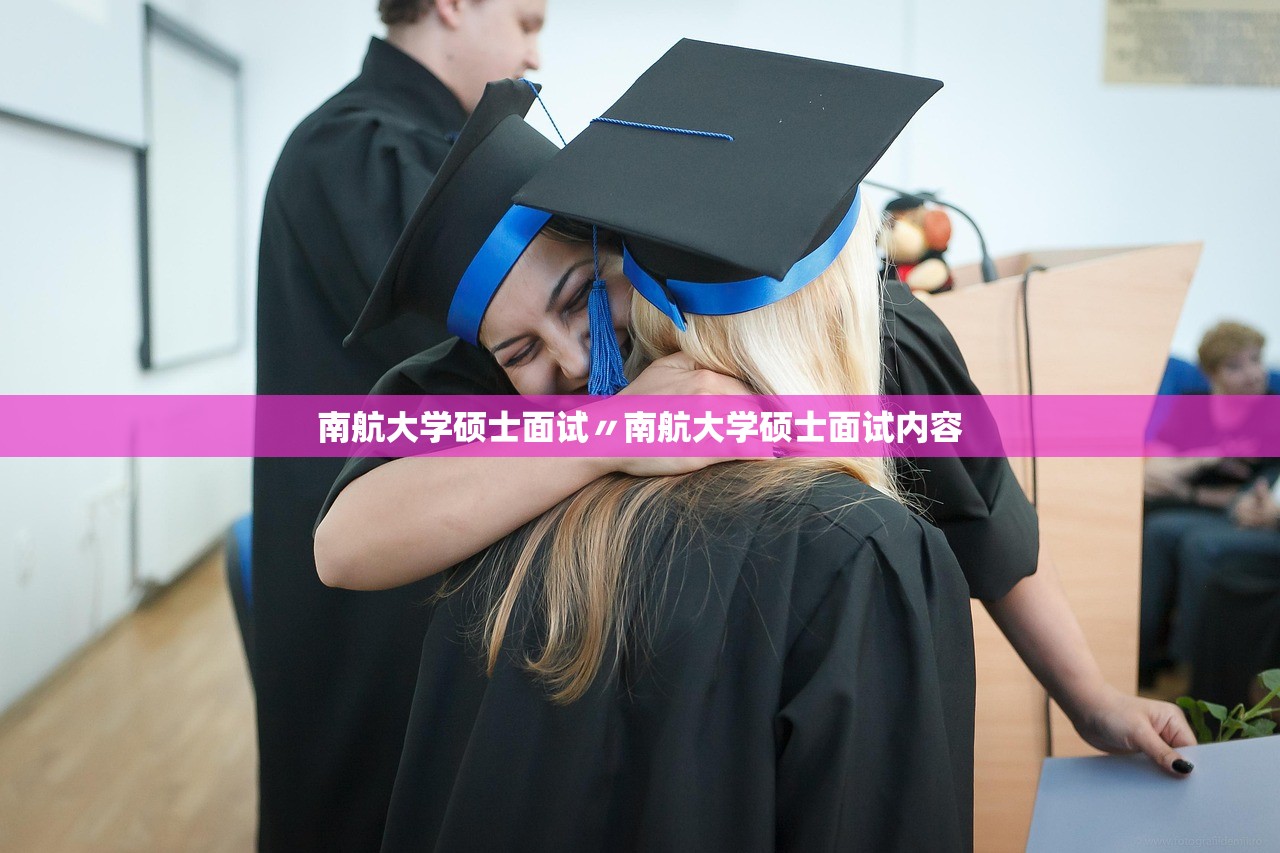 南航大学硕士面试〃南航大学硕士面试内容