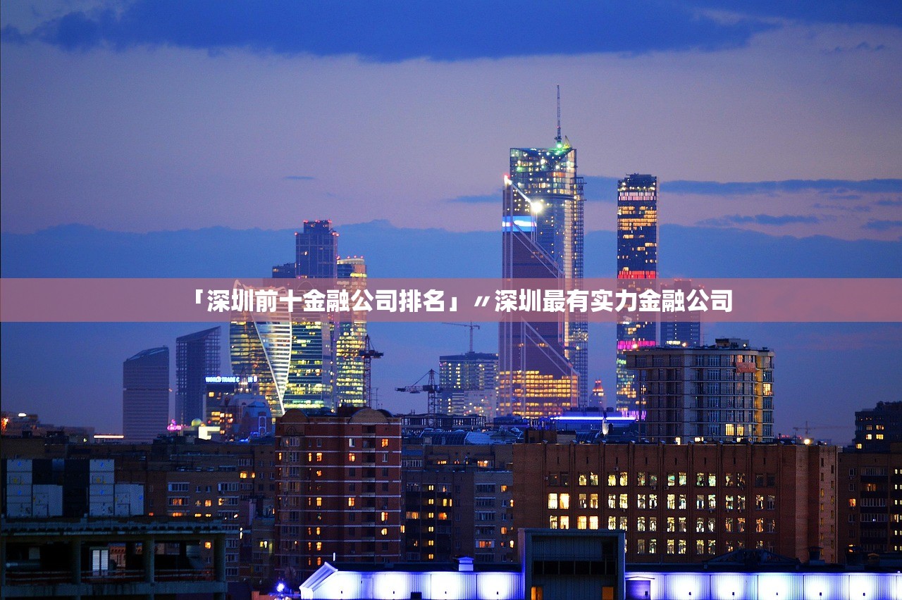 「深圳前十金融公司排名」〃深圳最有实力金融公司 「深圳前十金融公司排名」〃深圳最有实力金融公司