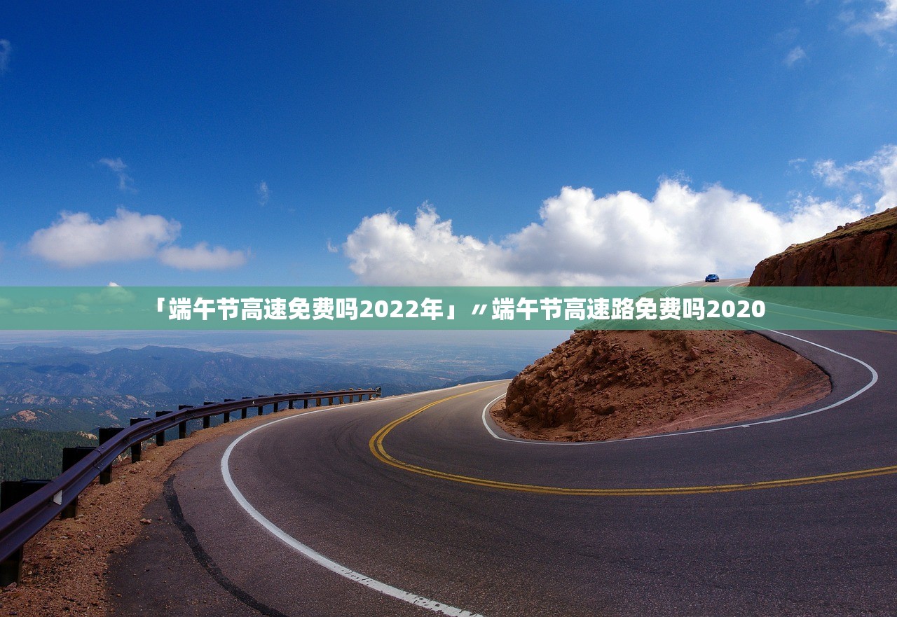 「端午节高速免费吗2022年」〃端午节高速路免费吗2020 「端午节高速免费吗2022年」〃端午节高速路免费吗2020
