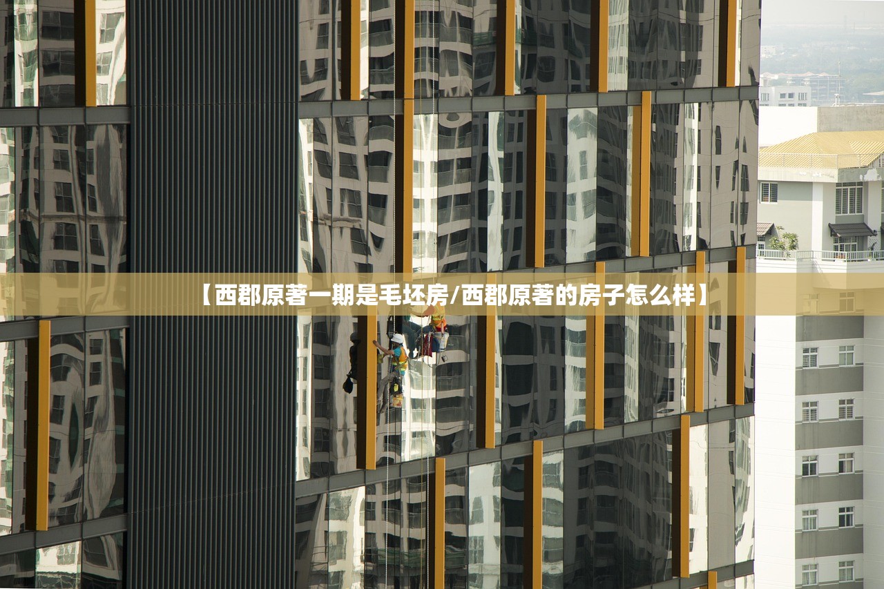 【西郡原著一期是毛坯房/西郡原著的房子怎么样】 【西郡原著一期是毛坯房/西郡原著的房子怎么样】