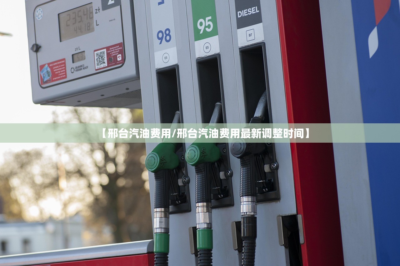 【邢台汽油费用/邢台汽油费用最新调整时间】
