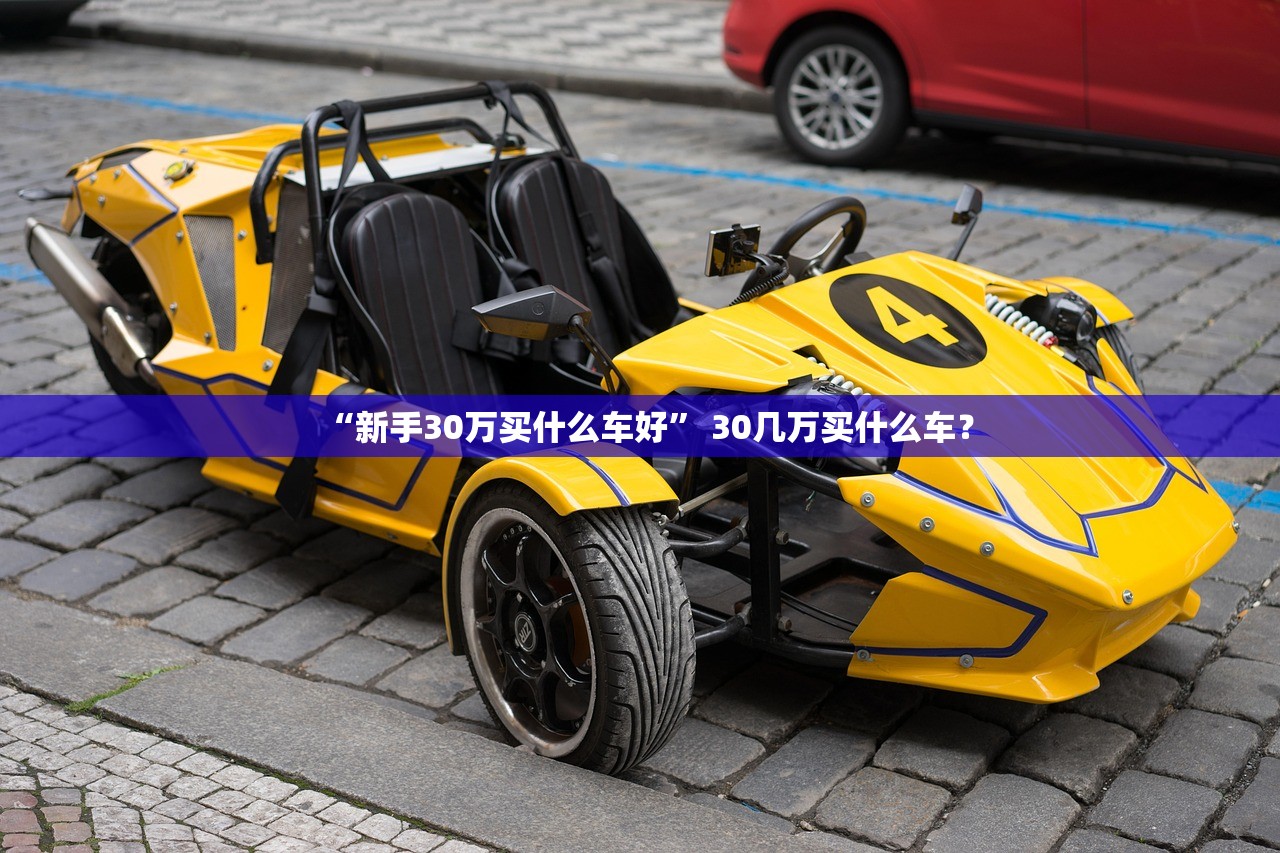 “新手30万买什么车好” 30几万买什么车？