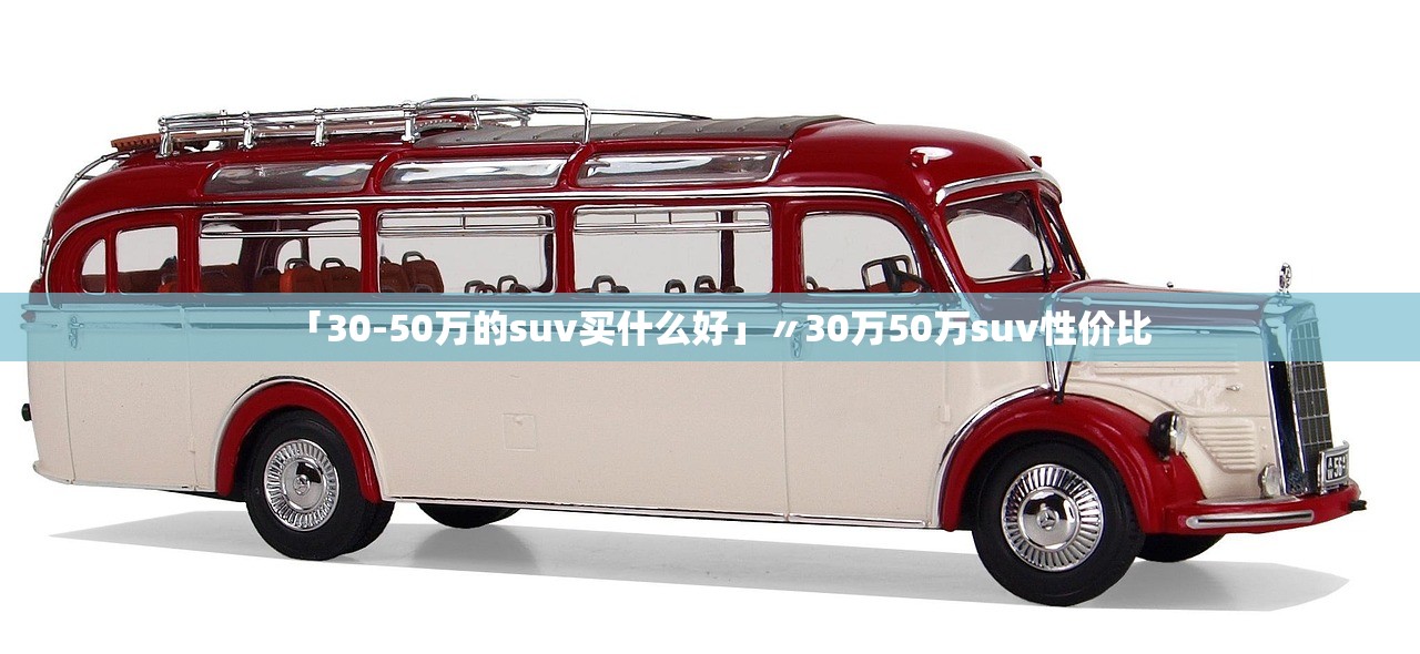 「30-50万的suv买什么好」〃30万50万suv性价比