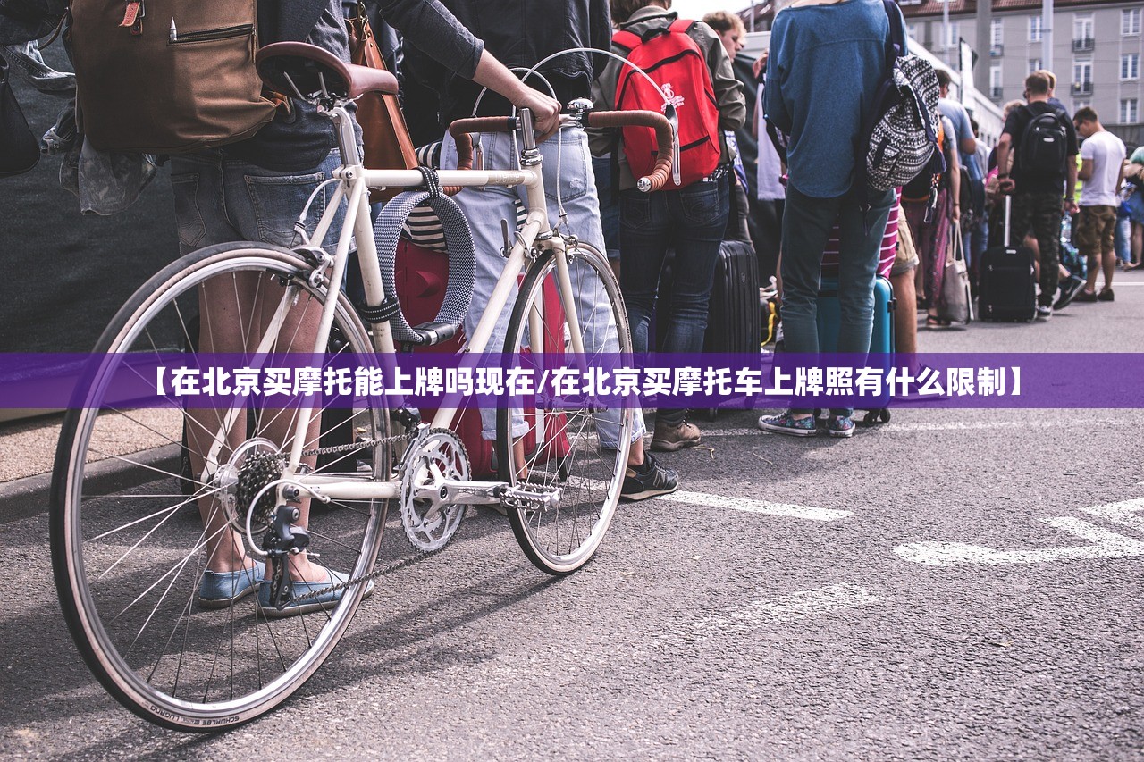 【在北京买摩托能上牌吗现在/在北京买摩托车上牌照有什么限制】