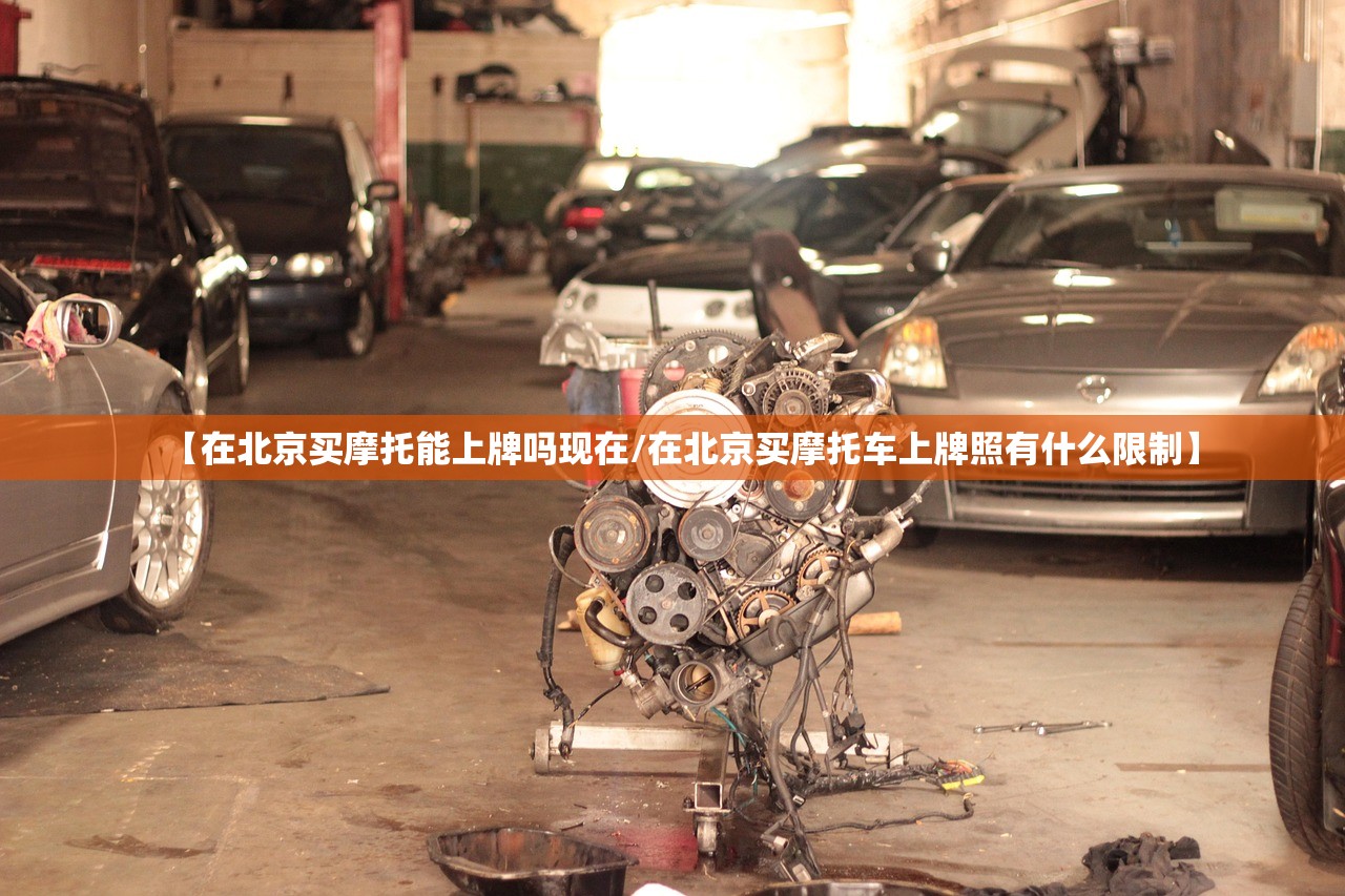 【在北京买摩托能上牌吗现在/在北京买摩托车上牌照有什么限制】