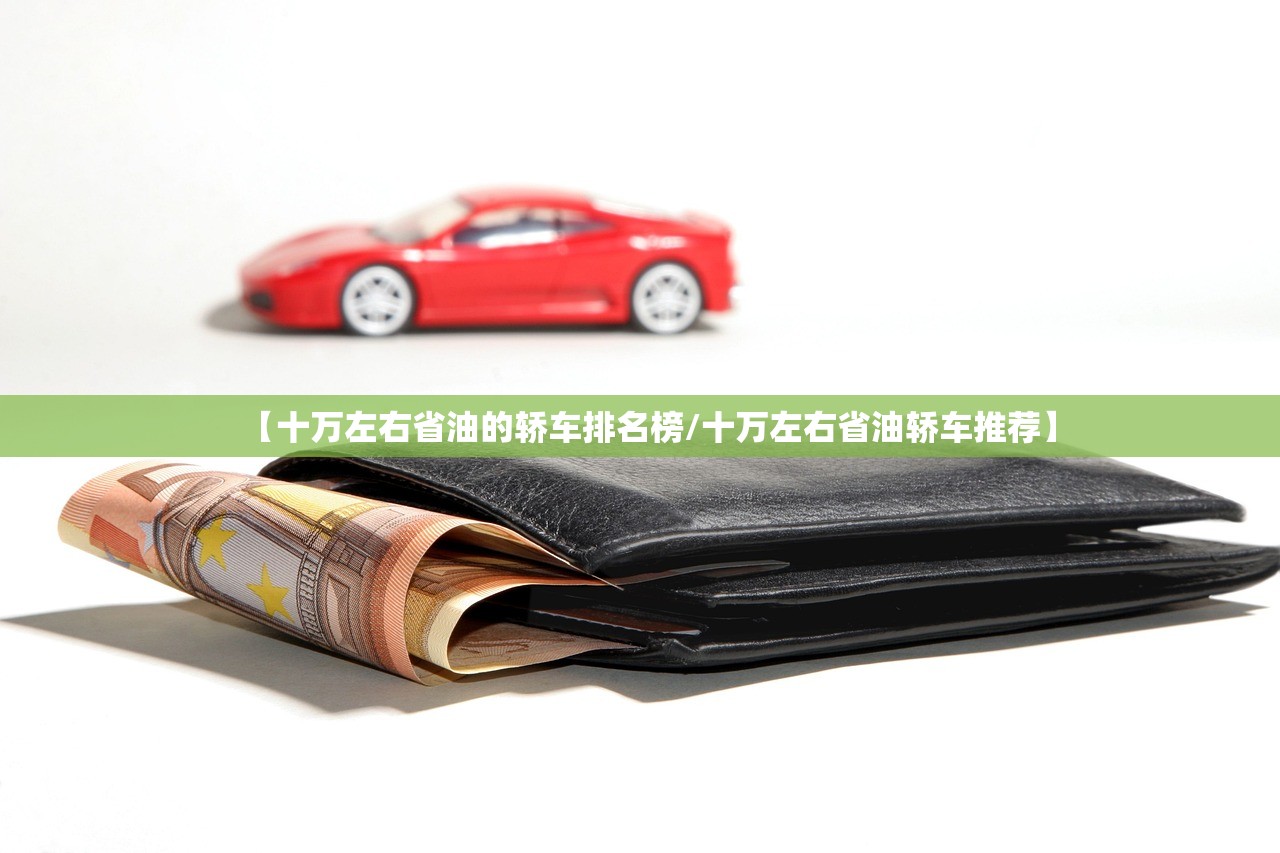 【十万左右省油的轿车排名榜/十万左右省油轿车推荐】 【十万左右省油的轿车排名榜/十万左右省油轿车推荐】
