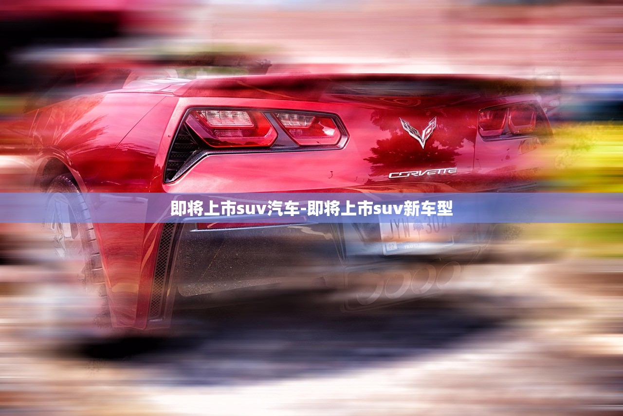 即将上市suv汽车-即将上市suv新车型