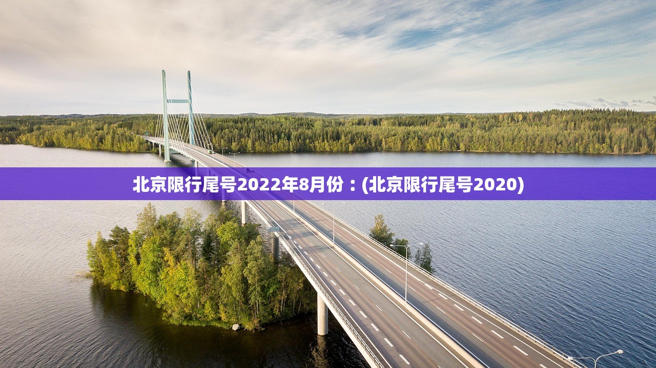 北京限行尾号2022年8月份︰(北京限行尾号2020)