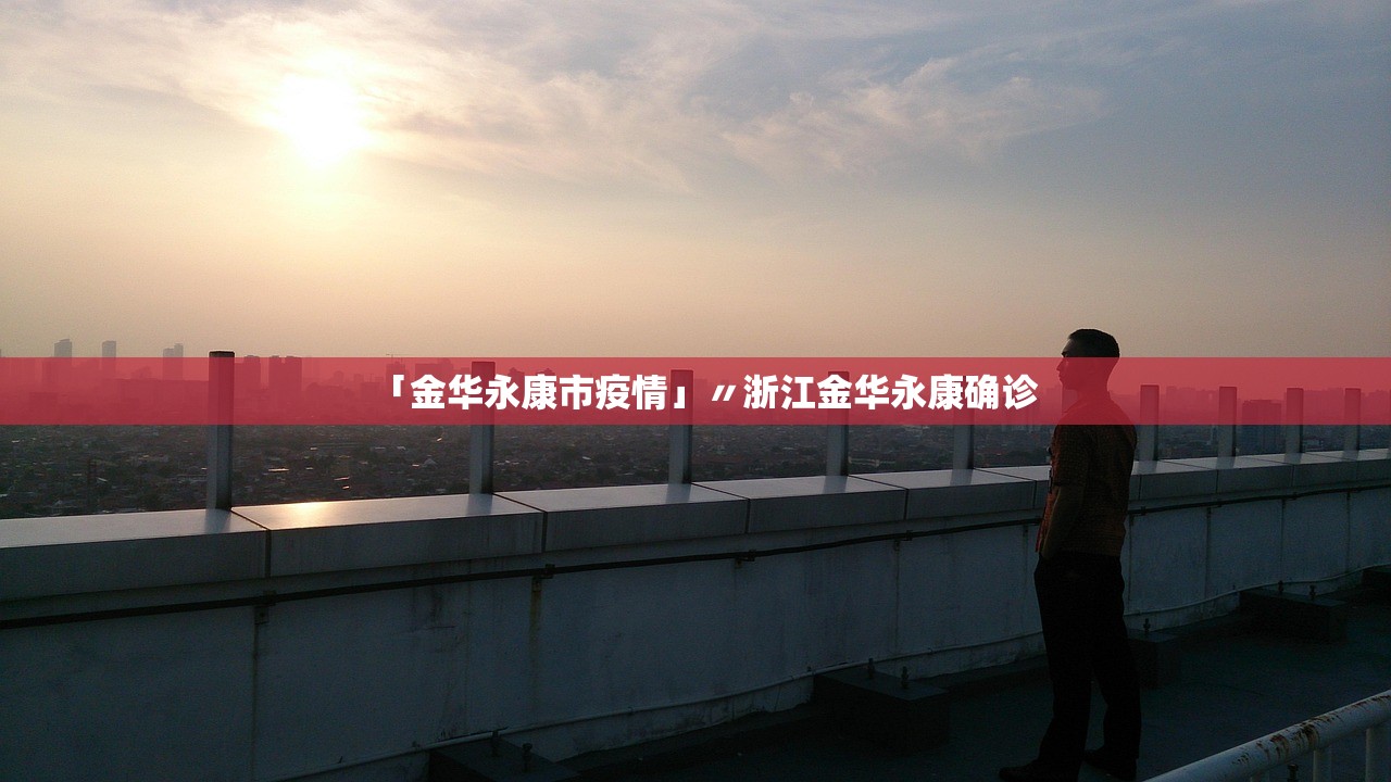 「金华永康市疫情」〃浙江金华永康确诊 「金华永康市疫情」〃浙江金华永康确诊